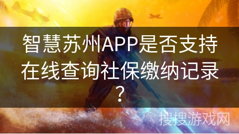 智慧苏州APP是否支持在线查询社保缴纳记录？