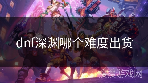 dnf深渊哪个难度出货