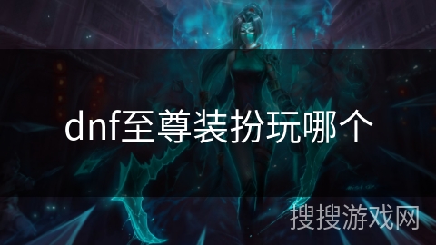 dnf至尊装扮玩哪个