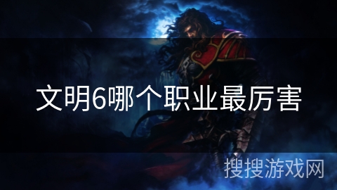 文明6哪个职业最厉害