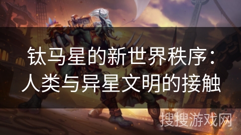 钛马星的新世界秩序：人类与异星文明的接触