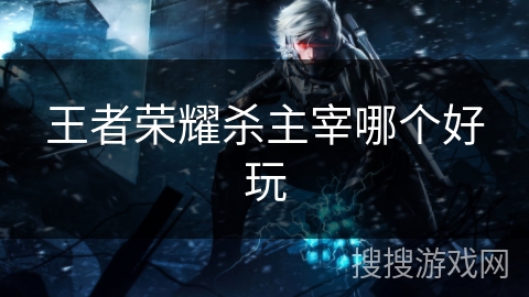 王者荣耀杀主宰哪个好玩