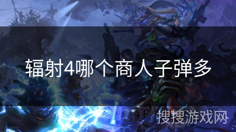 辐射4哪个商人子弹多