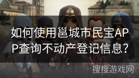 如何使用邕城市民宝APP查询不动产登记信息？