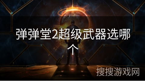 弹弹堂2超级武器选哪个