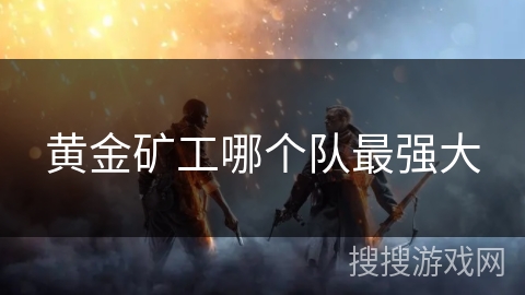 黄金矿工哪个队最强大