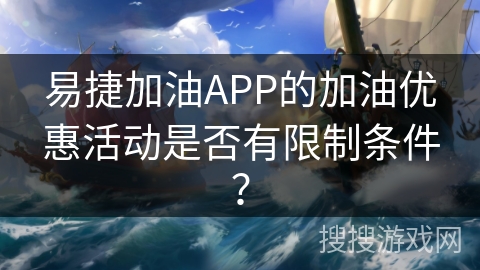 易捷加油APP的加油优惠活动是否有限制条件？