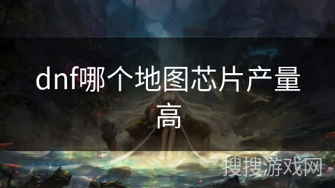 dnf哪个地图芯片产量高