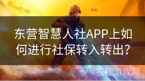 东营智慧人社APP上如何进行社保转入转出？
