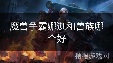 魔兽争霸娜迦和兽族哪个好