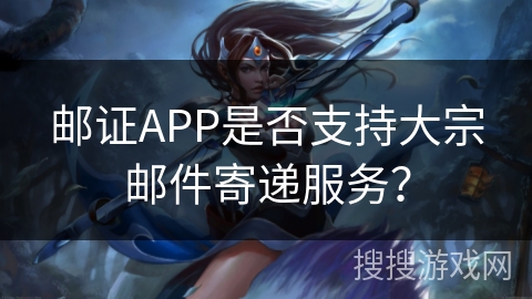 邮证APP是否支持大宗邮件寄递服务？