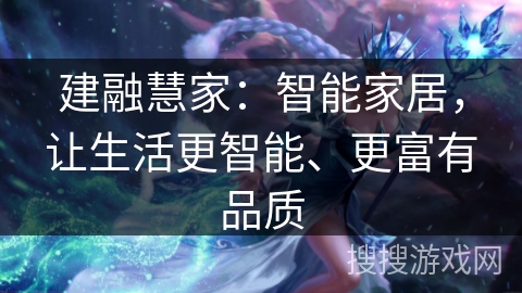 建融慧家：智能家居，让生活更智能、更富有品质