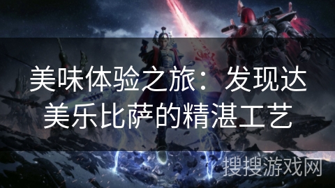 美味体验之旅:发现达美乐比萨的精湛工艺 美味体验之旅:发现达美乐比萨的精湛工艺