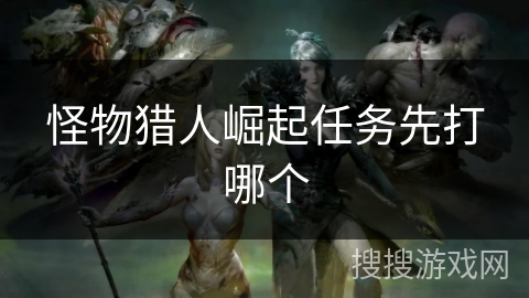 怪物猎人崛起任务先打哪个