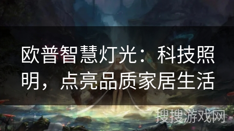 欧普智慧灯光：科技照明，点亮品质家居生活