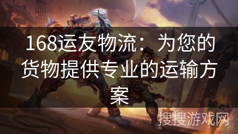 168运友物流：为您的货物提供专业的运输方案