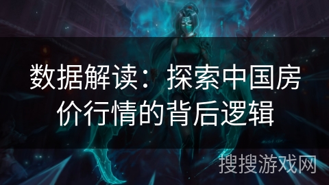 数据解读：探索中国房价行情的背后逻辑