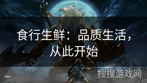 食行生鲜：品质生活，从此开始