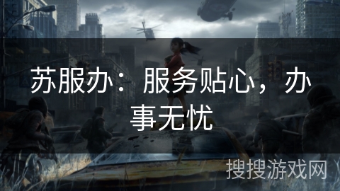 苏服办：服务贴心，办事无忧