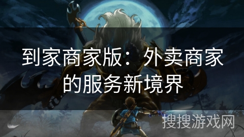 到家商家版：外卖商家的服务新境界