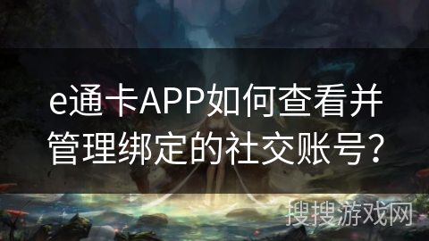 e通卡APP如何查看并管理绑定的社交账号？