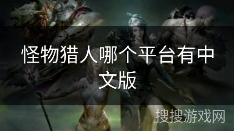 怪物猎人哪个平台有中文版 怪物猎人哪个平台有中文版