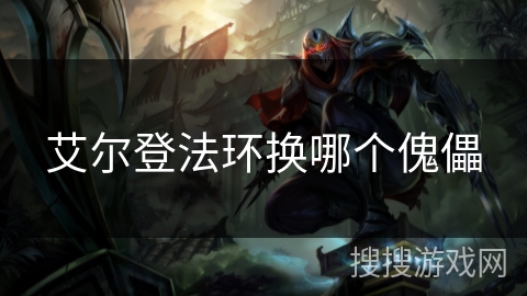 艾尔登法环换哪个傀儡 艾尔登法环换哪个傀儡