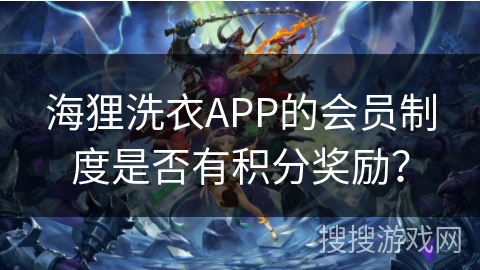 海狸洗衣APP的会员制度是否有积分奖励？