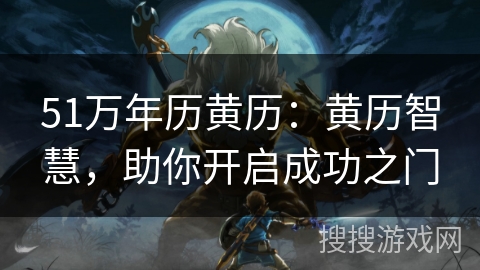 51万年历黄历:黄历智慧,助你开启成功之门 51万年历黄历:黄历智慧,助你开启成功之门