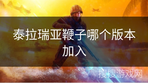 泰拉瑞亚鞭子哪个版本加入