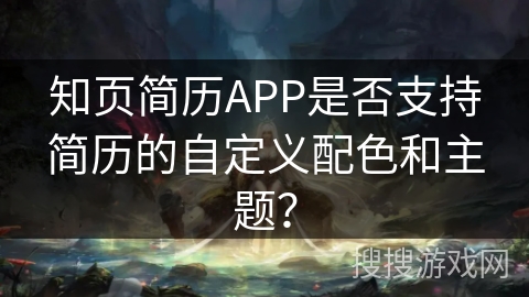 知页简历APP是否支持简历的自定义配色和主题？
