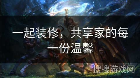 一起装修，共享家的每一份温馨