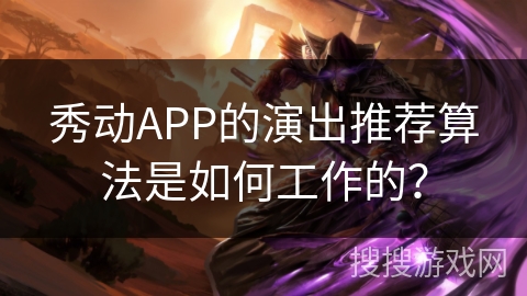 秀动APP的演出推荐算法是如何工作的？