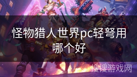 怪物猎人世界pc轻弩用哪个好