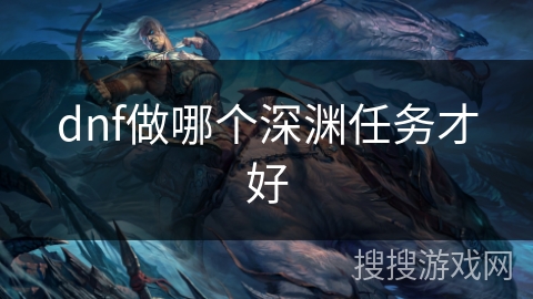 dnf做哪个深渊任务才好