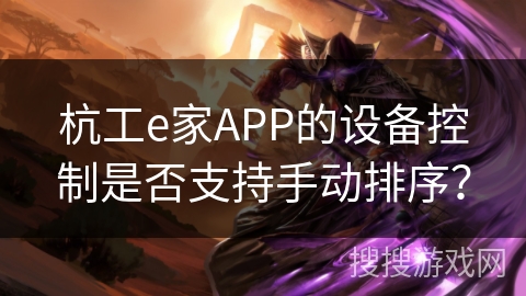 杭工e家APP的设备控制是否支持手动排序？