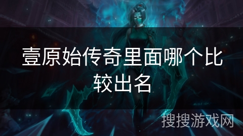 壹原始传奇里面哪个比较出名