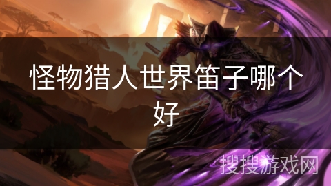怪物猎人世界笛子哪个好