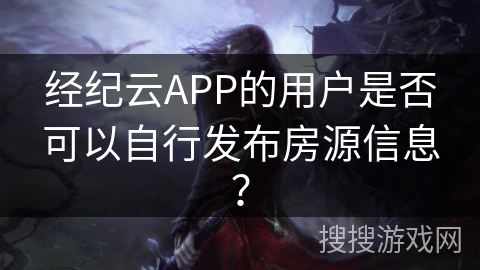 经纪云APP的用户是否可以自行发布房源信息？