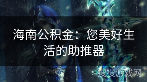 海南公积金：您美好生活的助推器