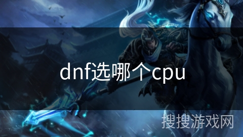 dnf选哪个cpu