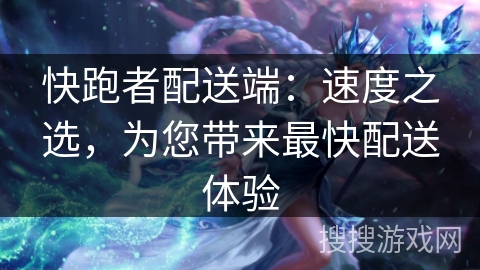 快跑者配送端：速度之选，为您带来最快配送体验