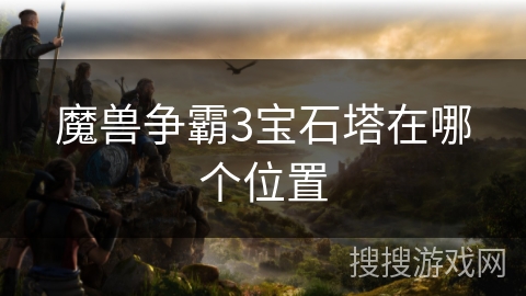 魔兽争霸3宝石塔在哪个位置