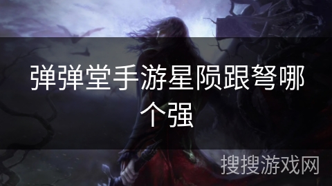 弹弹堂手游星陨跟弩哪个强