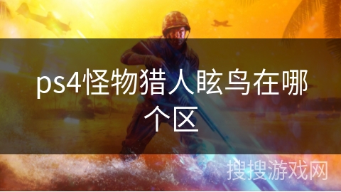 ps4怪物猎人眩鸟在哪个区