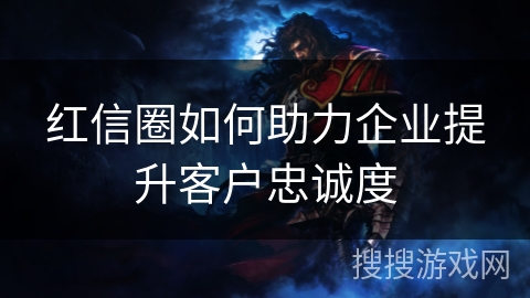 红信圈如何助力企业提升客户忠诚度