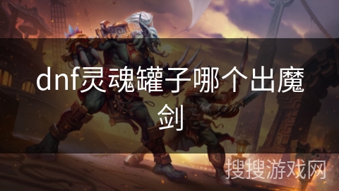 dnf灵魂罐子哪个出魔剑