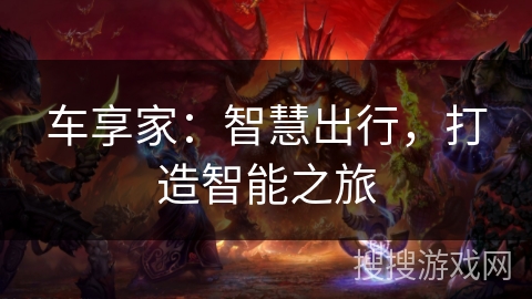 车享家:智慧出行,打造智能之旅 车享家:智慧出行,打造智能之旅