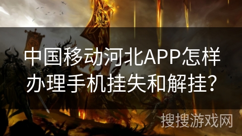 中国移动河北APP怎样办理手机挂失和解挂? 中国移动河北APP怎样办理手机挂失和解挂?