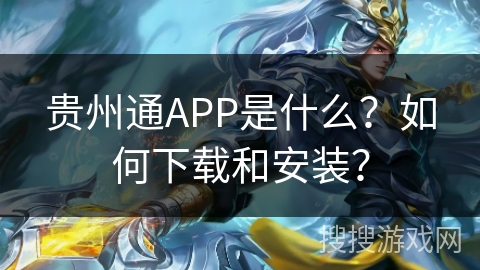 贵州通APP是什么?如何下载和安装? 贵州通APP是什么?如何下载和安装?